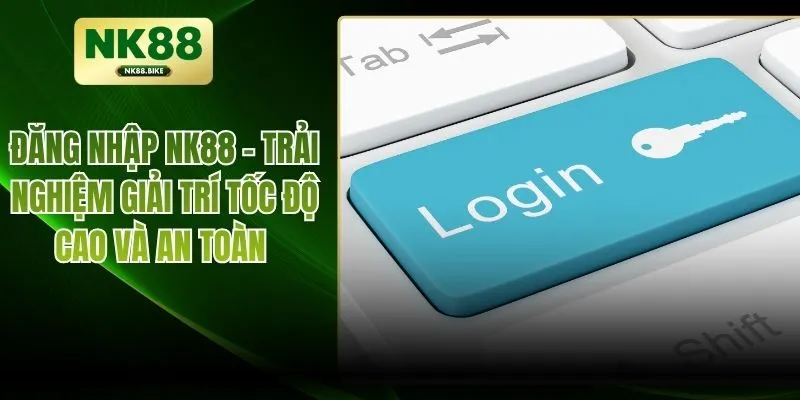 Đăng Nhập NK88 – Trải Nghiệm Giải Trí Tốc Độ Cao Và An Toàn