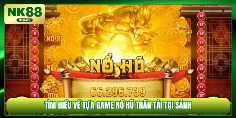 Tìm hiểu về tựa game nổ hũ thần tài tại sảnh